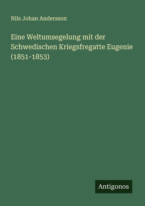 Nils Johan Andersson: Eine Weltumsegelung mit der Schwedischen Kriegsfregatte Eugenie (1851-1853), Buch