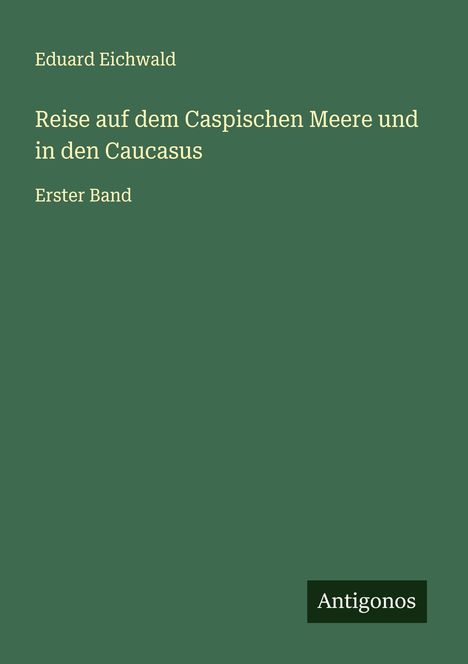 Eduard Eichwald: Reise auf dem Caspischen Meere und in den Caucasus, Buch