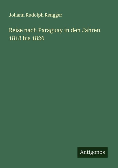 Johann Rudolph Rengger: Reise nach Paraguay in den Jahren 1818 bis 1826, Buch