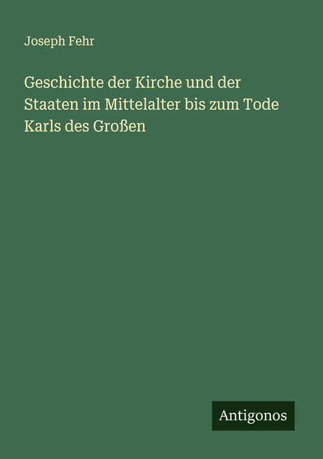 Joseph Fehr: Geschichte der Kirche und der Staaten im Mittelalter bis zum Tode Karls des Großen, Buch