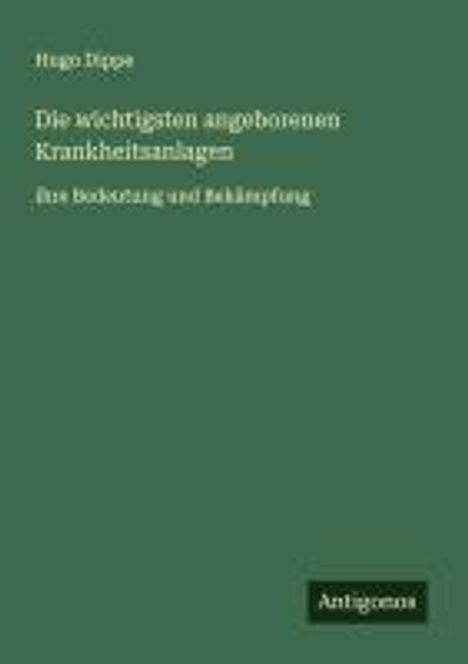 Hugo Dippe: Die wichtigsten angeborenen Krankheitsanlagen, Buch