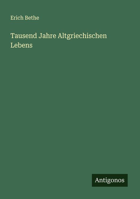 Erich Bethe: Tausend Jahre Altgriechischen Lebens, Buch