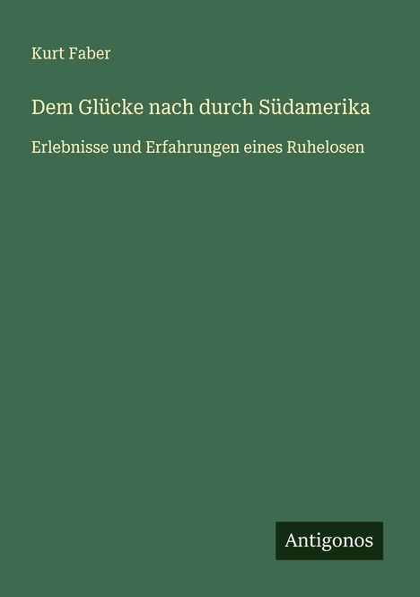 Kurt Faber: Dem Glücke nach durch Südamerika, Buch