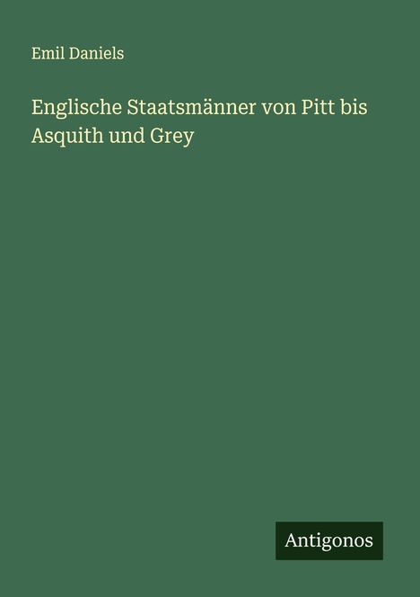 Emil Daniels: Englische Staatsmänner von Pitt bis Asquith und Grey, Buch