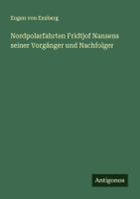 Eugen Von Enzberg: Nordpolarfahrten Fridtjof Nansens seiner Vorgänger und Nachfolger, Buch