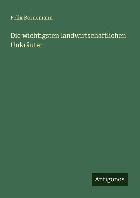 Felix Bornemann: Die wichtigsten landwirtschaftlichen Unkräuter, Buch