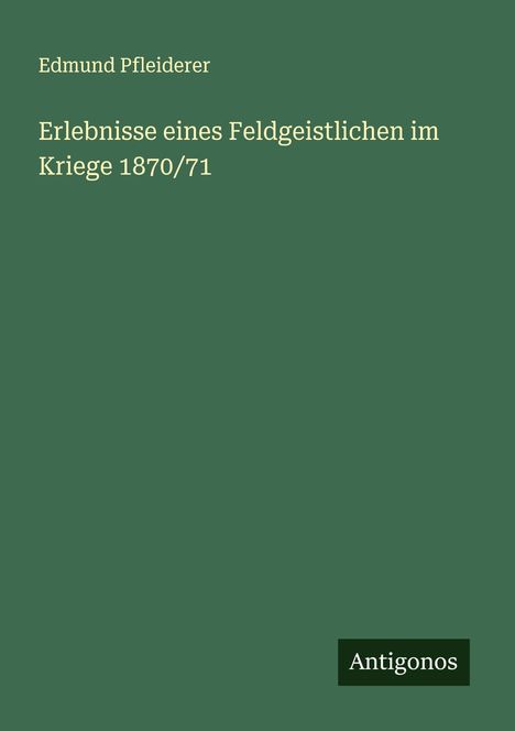 Edmund Pfleiderer: Erlebnisse eines Feldgeistlichen im Kriege 1870/71, Buch