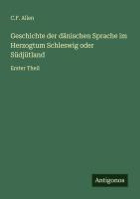 C. F. Allen: Geschichte der dänischen Sprache im Herzogtum Schleswig oder Südjütland, Buch