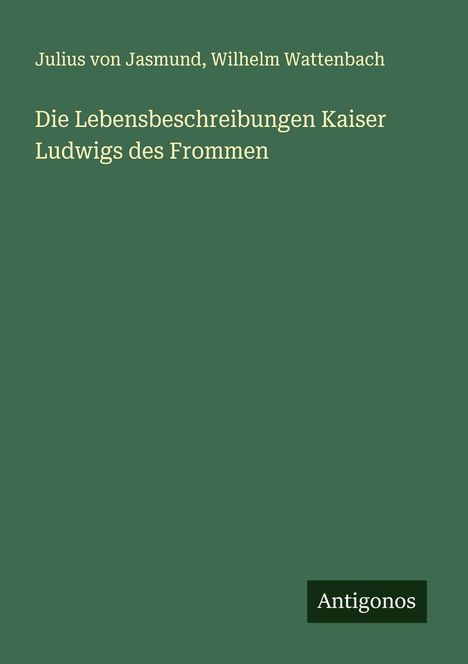 Julius Von Jasmund: Die Lebensbeschreibungen Kaiser Ludwigs des Frommen, Buch