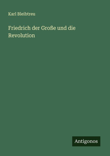 Karl Bleibtreu: Friedrich der Große und die Revolution, Buch