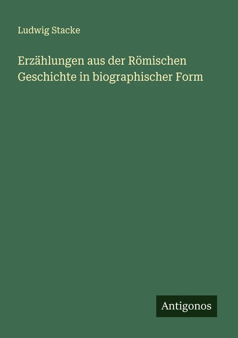 Ludwig Stacke: Erzählungen aus der Römischen Geschichte in biographischer Form, Buch