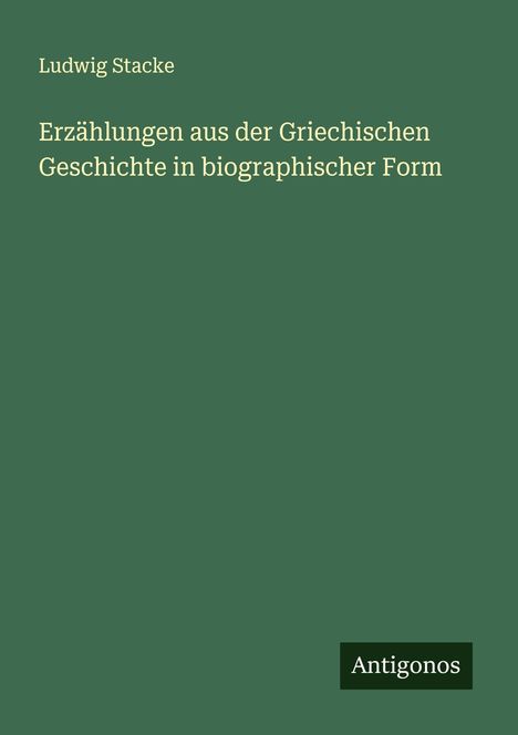 Ludwig Stacke: Erzählungen aus der Griechischen Geschichte in biographischer Form, Buch
