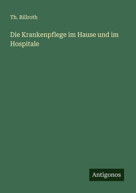 Th. Billroth: Die Krankenpflege im Hause und im Hospitale, Buch