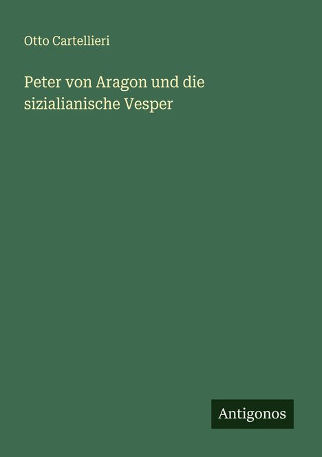 Otto Cartellieri: Peter von Aragon und die sizialianische Vesper, Buch