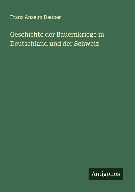 Franz Anselm Deuber: Geschichte der Bauernkriege in Deutschland und der Schweiz, Buch