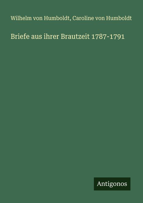Wilhelm Von Humboldt: Briefe aus ihrer Brautzeit 1787-1791, Buch
