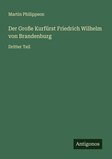 Martin Philippson: Der Große Kurfürst Friedrich Wilhelm von Brandenburg, Buch
