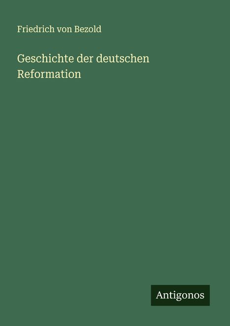 Friedrich Von Bezold: Geschichte der deutschen Reformation, Buch
