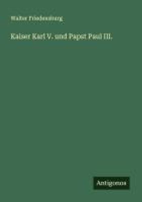 Walter Friedensburg: Kaiser Karl V. und Papst Paul III., Buch
