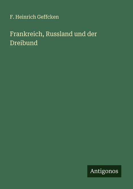 F. Heinrich Geffcken: Frankreich, Russland und der Dreibund, Buch