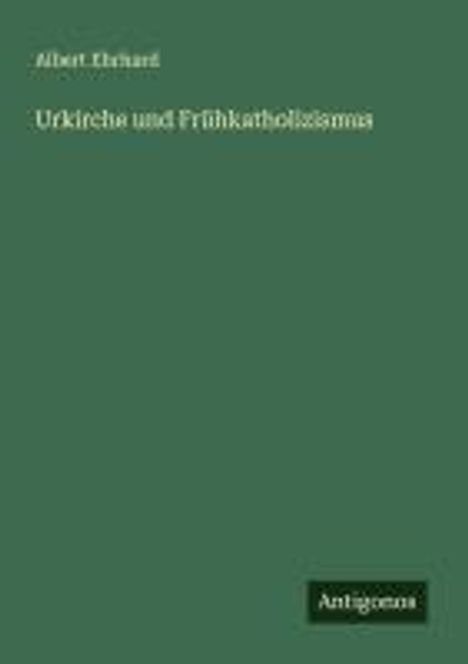Albert Ehrhard: Urkirche und Frühkatholizismus, Buch