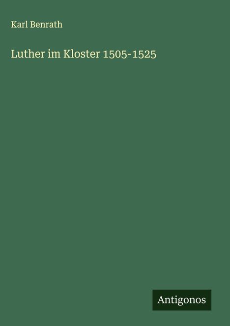 Karl Benrath: Luther im Kloster 1505-1525, Buch