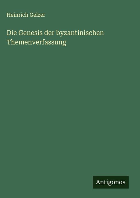 Heinrich Gelzer: Die Genesis der byzantinischen Themenverfassung, Buch