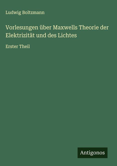 Ludwig Boltzmann: Vorlesungen über Maxwells Theorie der Elektrizität und des Lichtes, Buch