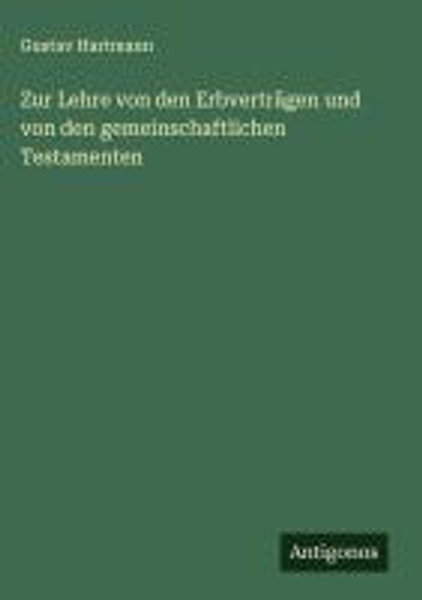 Gustav Hartmann: Zur Lehre von den Erbverträgen und von den gemeinschaftlichen Testamenten, Buch