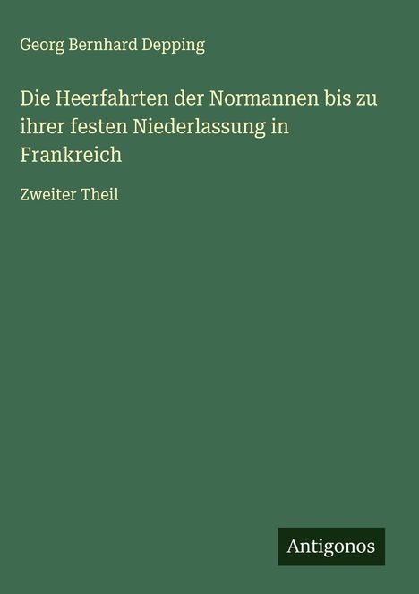Georg Bernhard Depping: Die Heerfahrten der Normannen bis zu ihrer festen Niederlassung in Frankreich, Buch