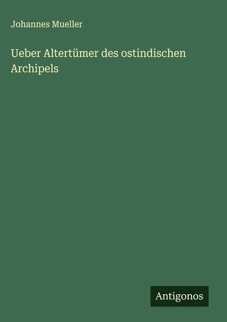 Johannes Mueller: Ueber Altertümer des ostindischen Archipels, Buch