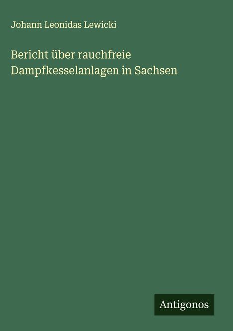 Johann Leonidas Lewicki: Bericht über rauchfreie Dampfkesselanlagen in Sachsen, Buch