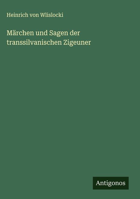 Heinrich Von Wlislocki: Märchen und Sagen der transsilvanischen Zigeuner, Buch