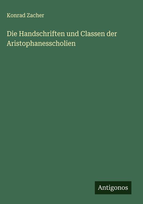 Konrad Zacher: Die Handschriften und Classen der Aristophanesscholien, Buch