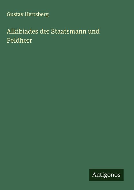 Gustav Hertzberg: Alkibiades der Staatsmann und Feldherr, Buch