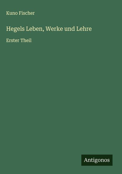 Kuno Fischer: Hegels Leben, Werke und Lehre, Buch