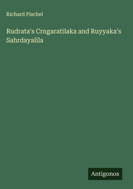 Richard Pischel: Rudrata's Crngaratilaka and Ruyyaka's Sahrdayalila, Buch