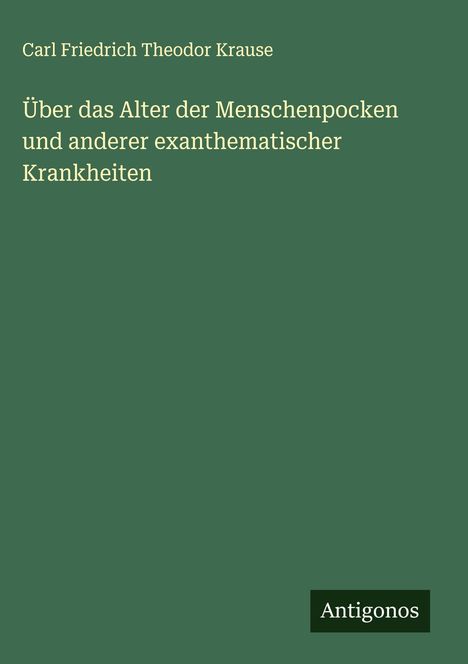 Carl Friedrich Theodor Krause: Über das Alter der Menschenpocken und anderer exanthematischer Krankheiten, Buch
