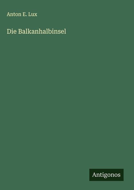 Anton E. Lux: Die Balkanhalbinsel, Buch