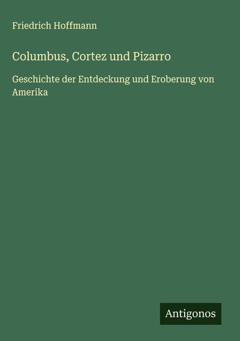 Friedrich Hoffmann: Columbus, Cortez und Pizarro, Buch
