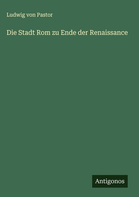 Ludwig Von Pastor: Die Stadt Rom zu Ende der Renaissance, Buch