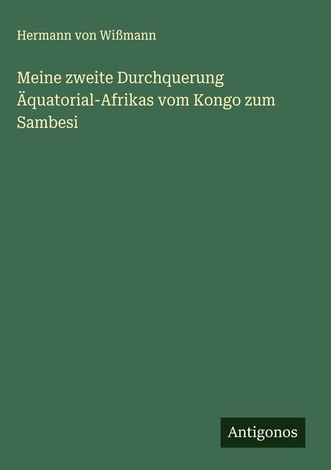 Hermann von Wißmann: Meine zweite Durchquerung Äquatorial-Afrikas vom Kongo zum Sambesi, Buch