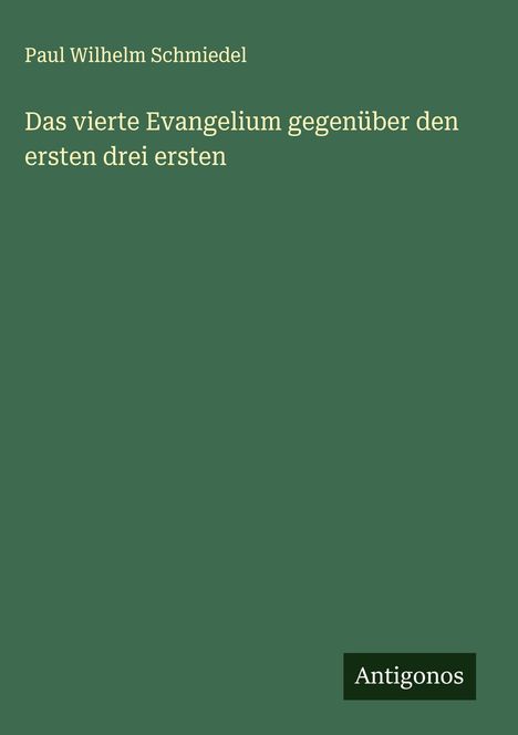 Paul Wilhelm Schmiedel: Das vierte Evangelium gegenüber den ersten drei ersten, Buch