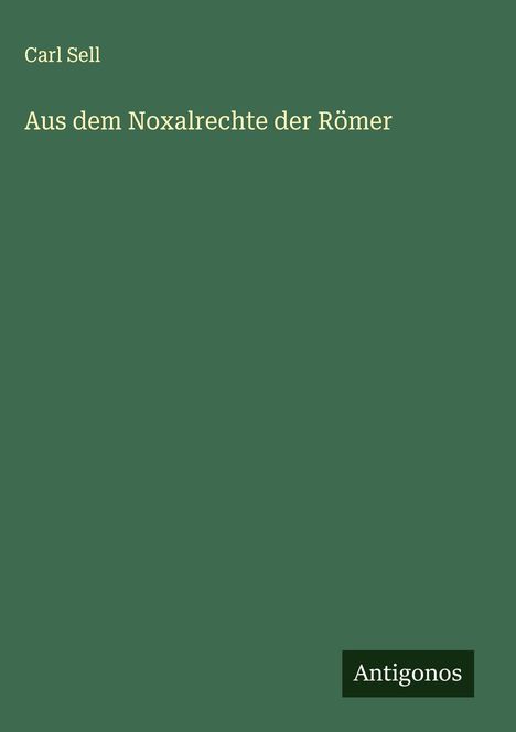 Carl Sell: Aus dem Noxalrechte der Römer, Buch