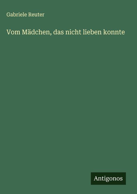 Gabriele Reuter: Vom Mädchen, das nicht lieben konnte, Buch