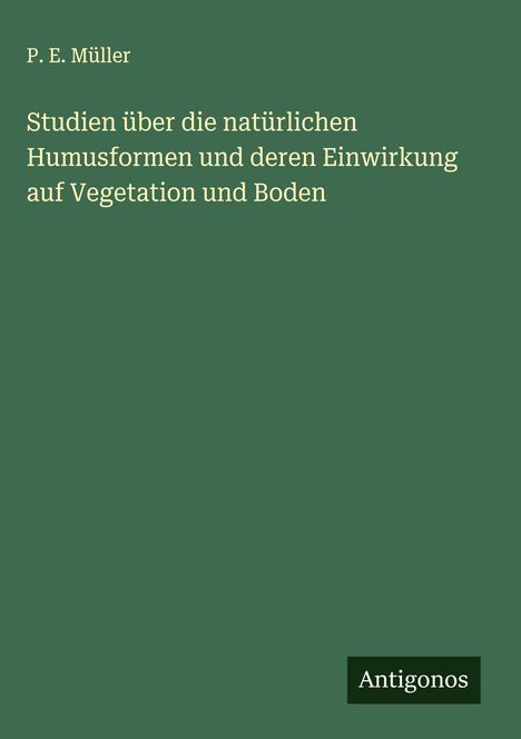 P. E. Müller: Studien über die natürlichen Humusformen und deren Einwirkung auf Vegetation und Boden, Buch