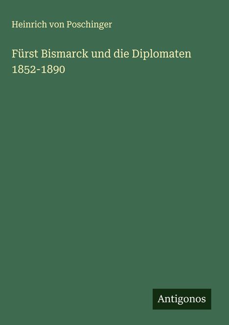 Heinrich Von Poschinger: Fürst Bismarck und die Diplomaten 1852-1890, Buch