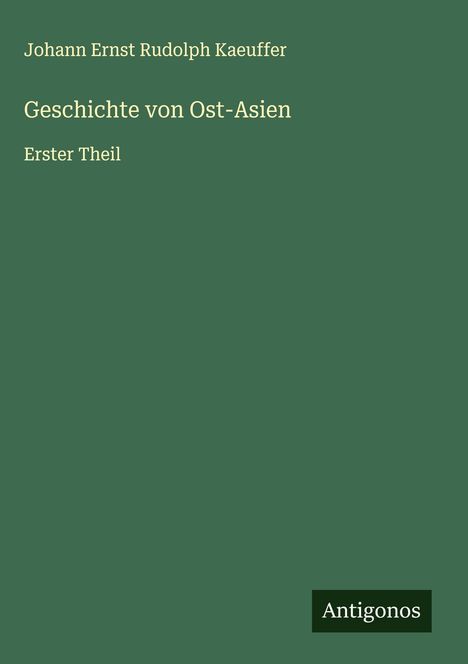 Johann Ernst Rudolph Kaeuffer: Geschichte von Ost-Asien, Buch