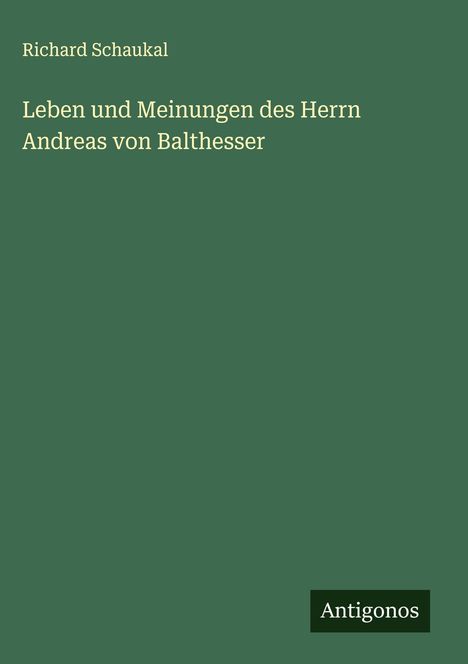Richard Schaukal: Leben und Meinungen des Herrn Andreas von Balthesser, Buch