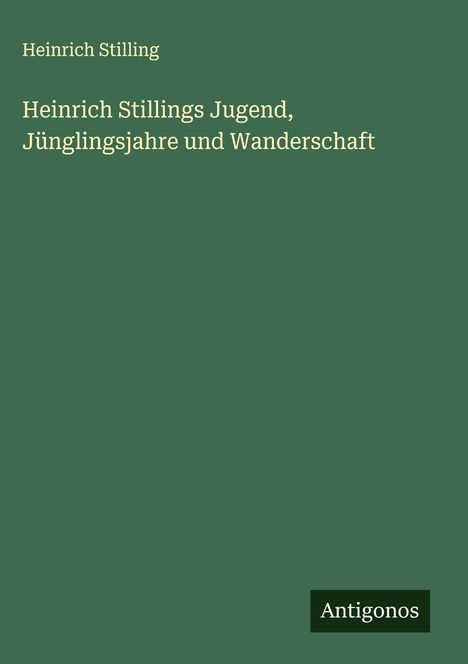 Heinrich Stilling: Heinrich Stillings Jugend, Jünglingsjahre und Wanderschaft, Buch